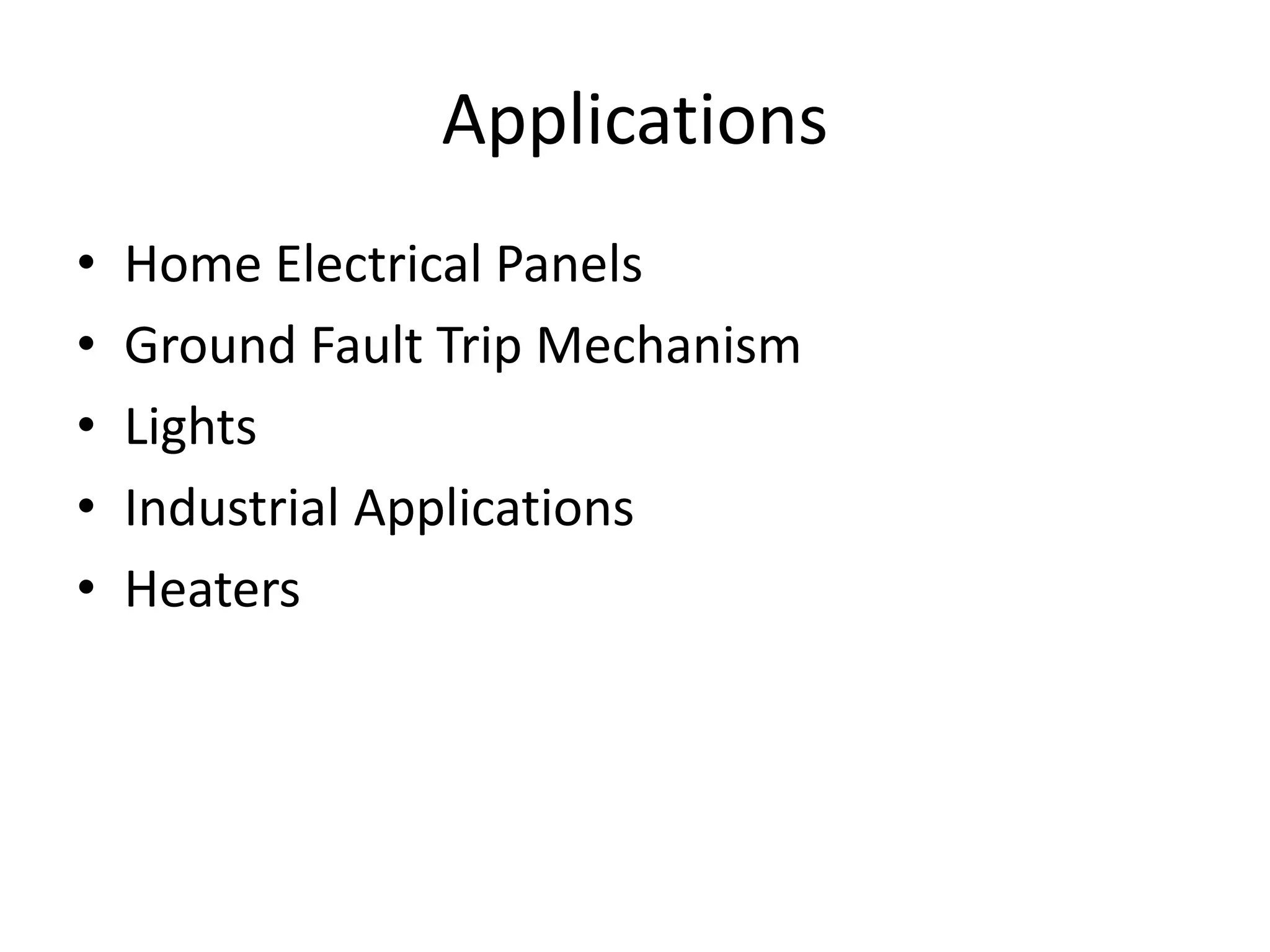 Applications
• Home Electrical Panels
• Ground Fault Trip Mechanism
• Lights
• Industrial Applications
• Heaters
 
