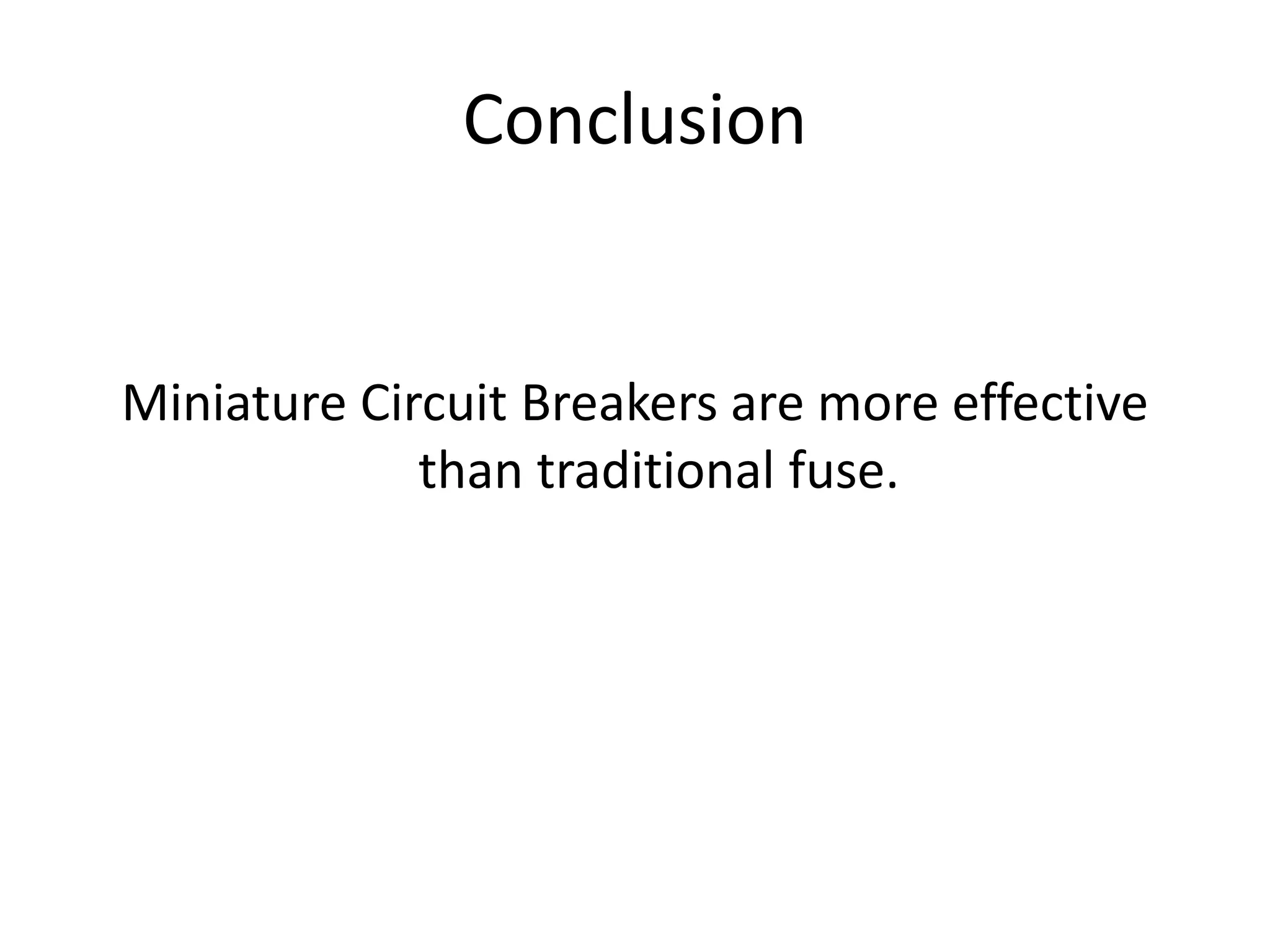 Conclusion
Miniature Circuit Breakers are more effective
than traditional fuse.
 