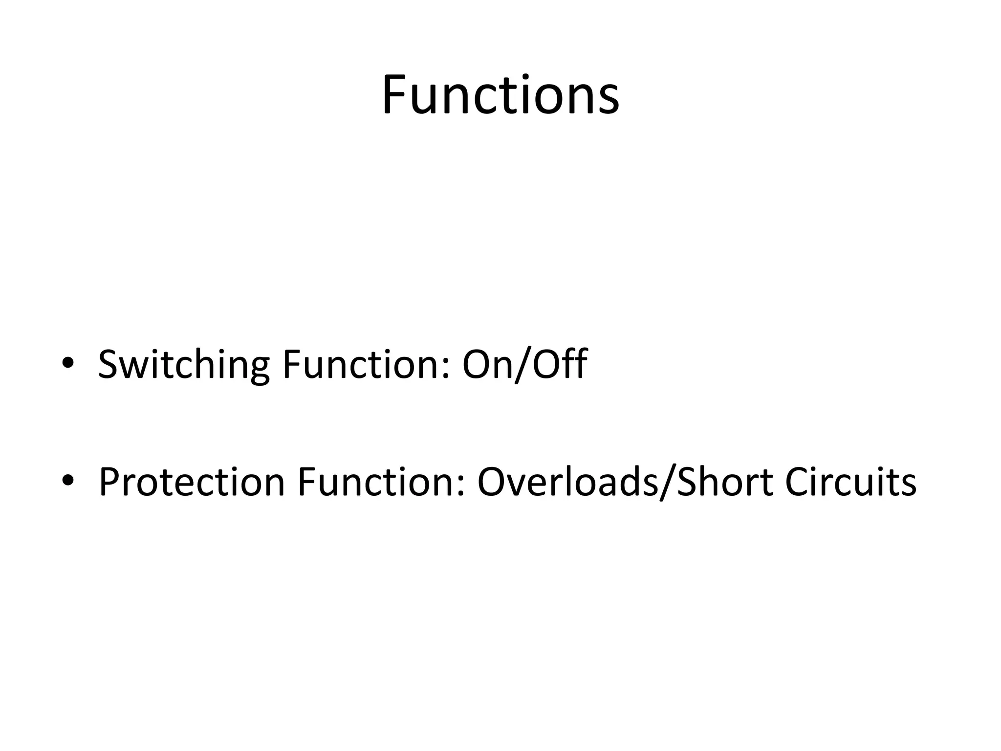 Functions
• Switching Function: On/Off
• Protection Function: Overloads/Short Circuits
 