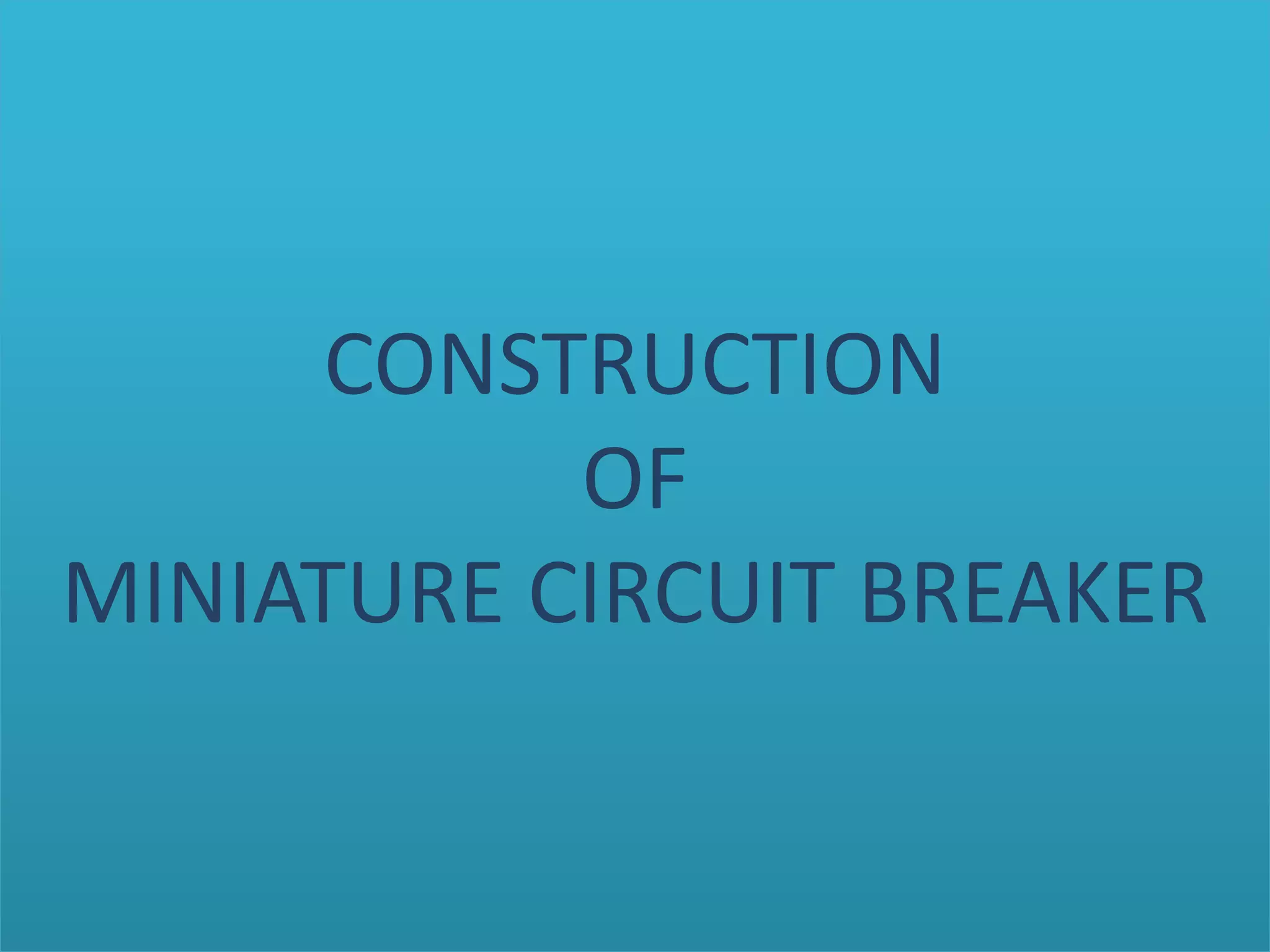 CONSTRUCTION
OF
MINIATURE CIRCUIT BREAKER
 