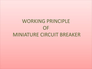 WORKING PRINCIPLE
OF
MINIATURE CIRCUIT BREAKER
 