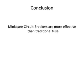 Conclusion
Miniature Circuit Breakers are more effective
than traditional fuse.
 
