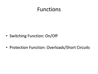 Functions
• Switching Function: On/Off
• Protection Function: Overloads/Short Circuits
 