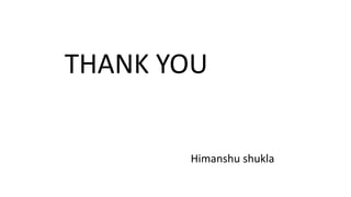 THANK YOU
Himanshu shukla
 