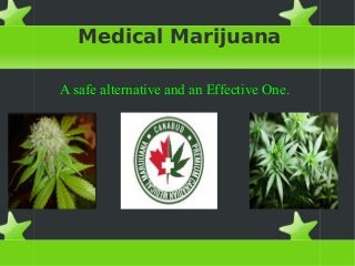 Medical Marijuana
A safe alternative and an Effective One.

 