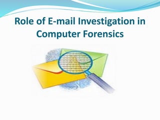 Role of E-mail Investigation in 
Computer Forensics 
 