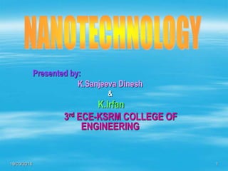 19/03/2014 1
Presented by:
K.Sanjeeva Dinesh
&
K.Irfan
3rd ECE-KSRM COLLEGE OF
ENGINEERING
 
