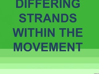DIFFERING
STRANDS
WITHIN THE
MOVEMENT
 