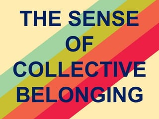 THE SENSE
OF
COLLECTIVE
BELONGING
 
