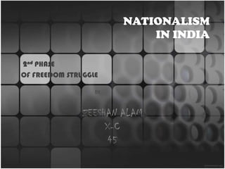 NATIONALISM IN INDIA 2ndPHASE  OF FREEDOM STRUGGLE BY ZEESHAN ALAM X-C 45 