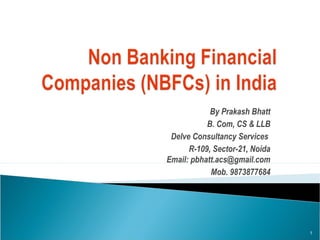 By Prakash Bhatt
B. Com, CS & LLB
Delve Consultancy Services
R-109, Sector-21, Noida
Email: pbhatt.acs@gmail.com
Mob. 9873877684
1
 