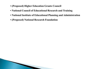 • (Proposed) Higher Education Grants Council
• National Council of Educational Research and Training
• National Institute of Educational Planning and Administration
• (Proposed) National Research Foundation
 