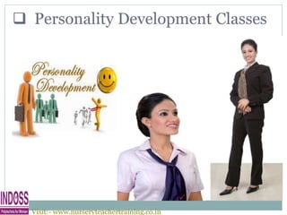  Personality Development Classes
Visit:- www.nurseryteachertraining.co.in
 