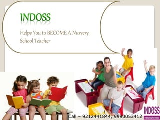 Helps You to BECOME A Nursery
School Teacher
Call – 9212441844, 9990053412
 
