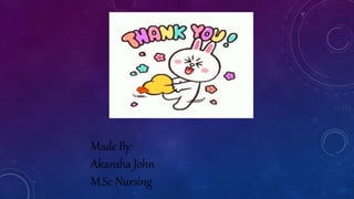 Made By:
Akansha John
M.Sc Nursing
 