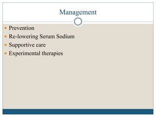 Management
 Prevention
 Re-lowering Serum Sodium
 Supportive care
 Experimental therapies
 
