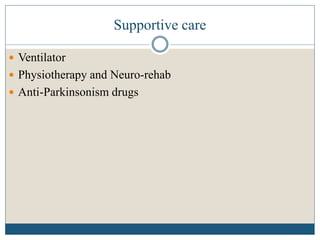 Supportive care
 Ventilator
 Physiotherapy and Neuro-rehab
 Anti-Parkinsonism drugs
 