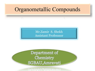 Organometallic Compounds
Mr.Zamir S. Shekh
Assistant Professsor
 