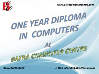 www.batracomputercentre.com
E-Mail-info.jatinbatra@gmail.comPH No:9729666670
 