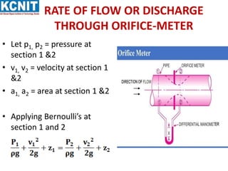 RATE OF FLOW OR DISCHARGE
THROUGH ORIFICE-METER
• Let p1, p2 = pressure at
section 1 &2
• v1, v2 = velocity at section 1
&...