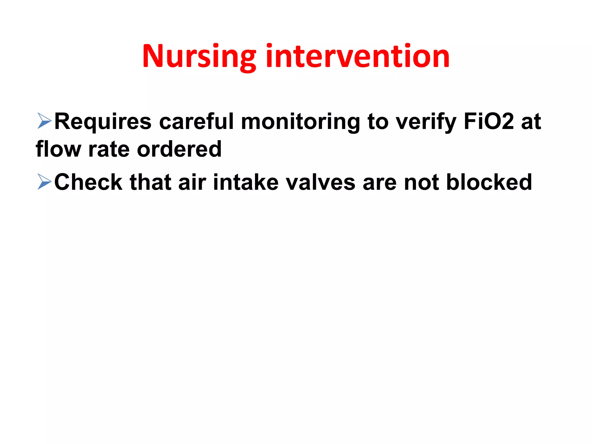 Nursing intervention
Requires careful monitoring to verify FiO2 at
flow rate ordered
Check that air intake valves are not blocked
 