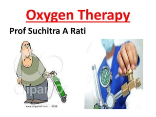 Oxygen Therapy
Prof Suchitra A Rati
 