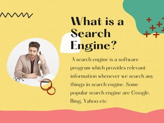 What is a
Search
Engine?
A search engine is a software
program which provides relevant
information whenever we search any
...