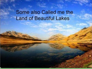 Some also Called me the
Land of Beautiful Lakes
 