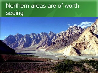 Northern areas are of worth
seeing
 