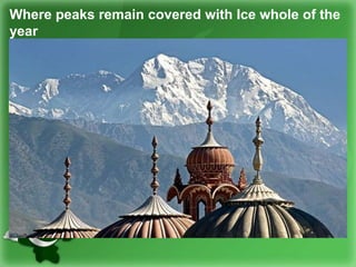 Where peaks remain covered with Ice whole of the
year
 