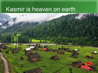 Kasmir is heaven on earth
 
