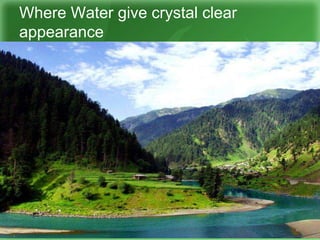 Where Water give crystal clear
appearance
 