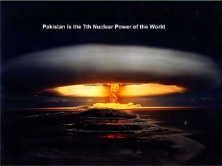 Pakistan is the 7th Nuclear Power of the World
 