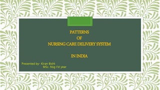 PATTERNS
OF
NURSINGCAREDELIVERYSYSTEM
ININDIA
Presented by- Kiran Bisht
MSc. Nsg I’st year
 