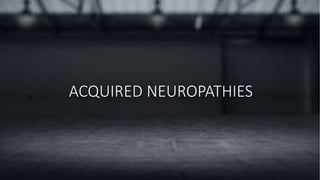 ACQUIRED NEUROPATHIES
 