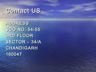 Contact USContact US
ADDRESSADDRESS
SCO NO. 54-55SCO NO. 54-55
3RD FLOOR3RD FLOOR
SECTOR – 34/ASECTOR – 34/A
CHANDIGARHCHANDIGARH
160047160047
 