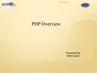 Nikhil Joshi
1
PHP Overview
Presented By
Nikhil Joshi
 