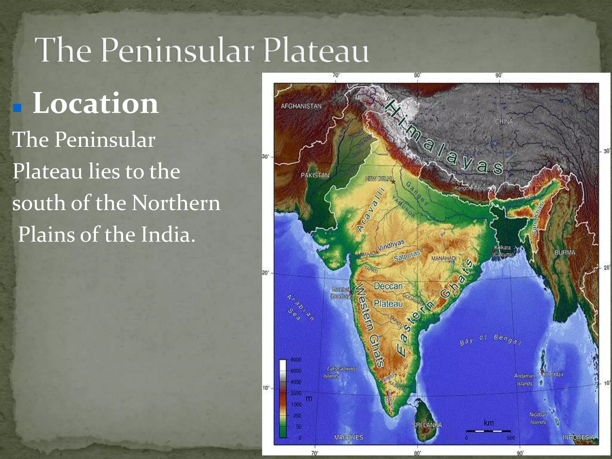  Location
The Peninsular
Plateau lies to the
south of the Northern
Plains of the India.
 