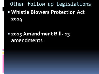 Other follow up Legislations
 Whistle Blowers Protection Act
2014
 2015 Amendment Bill- 13
amendments
 