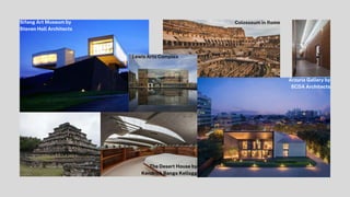 Lewis Arts Complex
Sifang Art Museum by
Steven Holl Architects
Colosseum in Rome
Arzuria Gallery by
SCDA Architects
The Desert House by
Kendrick Bangs Kellogg
 