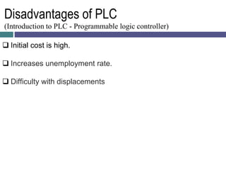  Initial cost is high.
 Increases unemployment rate.
 Difficulty with displacements
Disadvantages of PLC
(Introduction ...