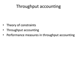 Throughput accounting
• Theory of constraints
• Throughput accounting
• Performance measures in throughput accounting
 