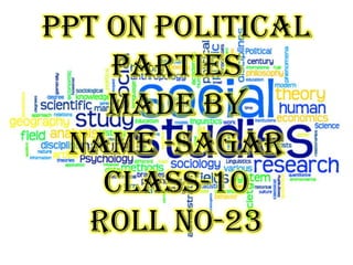 PPT ON Political
parties
MADE BY
NAME -SAGAR
CLASS-10
ROLL NO-23

 