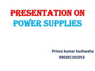 Presentation on
power supplies
Prince kumar kushwaha
0902EC101053
 