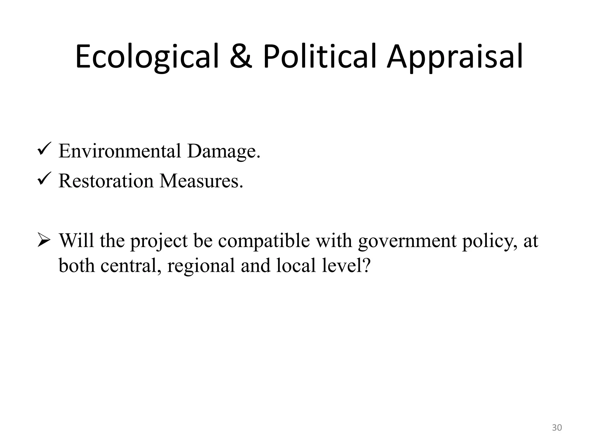 Ecological & Political Appraisal

 Environmental Damage.
 Restoration Measures.

 Will the project be compatible with government policy, at
  both central, regional and local level?




                                                              30
 