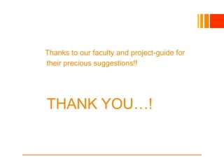 Thanks to our faculty and project-guide for
their precious suggestions!!
THANK YOU…!
 
