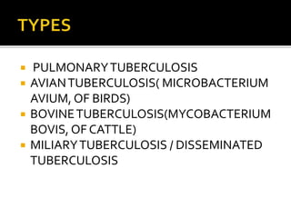  PULMONARYTUBERCULOSIS
 AVIANTUBERCULOSIS( MICROBACTERIUM
AVIUM, OF BIRDS)
 BOVINETUBERCULOSIS(MYCOBACTERIUM
BOVIS, OF CATTLE)
 MILIARYTUBERCULOSIS / DISSEMINATED
TUBERCULOSIS
 