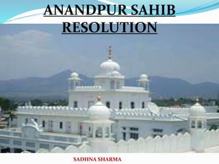 ANANDPUR SAHIB
RESOLUTION
SADHNA SHARMA
 