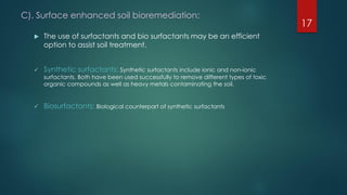 C). Surface enhanced soil bioremediation:
 The use of surfactants and bio surfactants may be an efficient
option to assis...