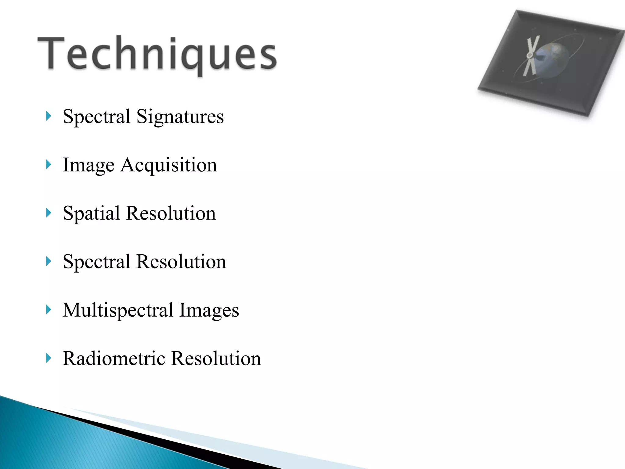 Spectral Signatures Image Acquisition Spatial Resolution Spectral Resolution Multispectral Images Radiometric Resolution 